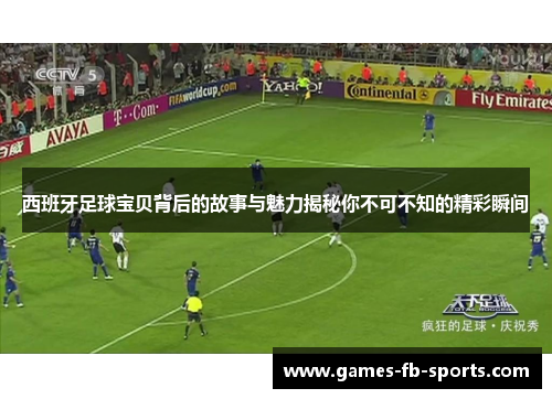 西班牙足球宝贝背后的故事与魅力揭秘你不可不知的精彩瞬间