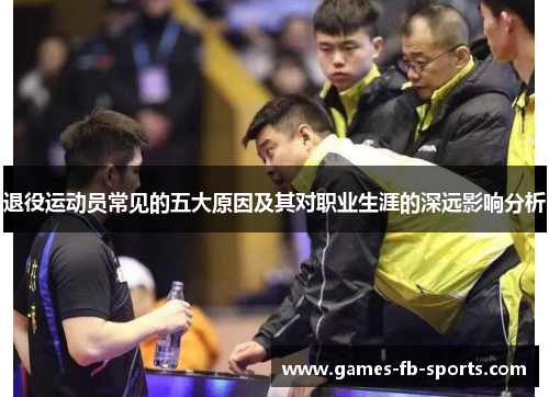 退役运动员常见的五大原因及其对职业生涯的深远影响分析 退役运动员常见的五大原因及其对职业生涯的深远影响分析