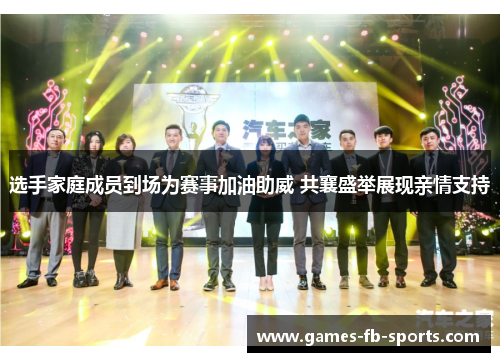 选手家庭成员到场为赛事加油助威 共襄盛举展现亲情支持