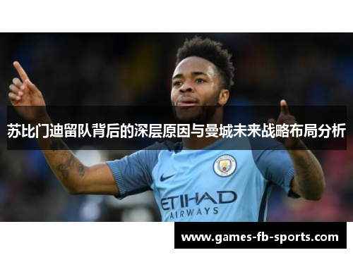 苏比门迪留队背后的深层原因与曼城未来战略布局分析