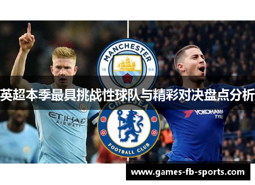 英超本季最具挑战性球队与精彩对决盘点分析