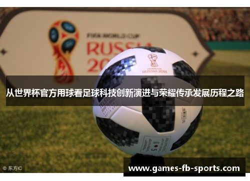 从世界杯官方用球看足球科技创新演进与荣耀传承发展历程之路