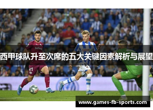 西甲球队升至次席的五大关键因素解析与展望 西甲球队升至次席的五大关键因素解析与展望
