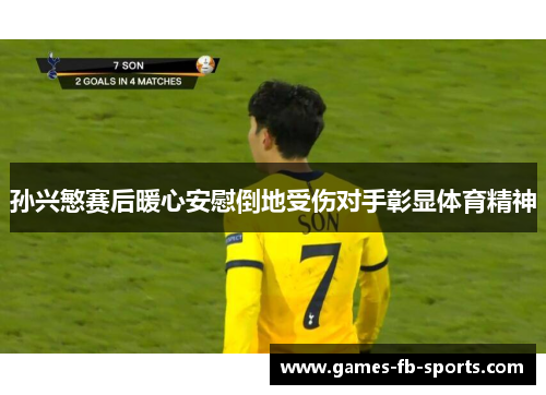 孙兴慜赛后暖心安慰倒地受伤对手彰显体育精神